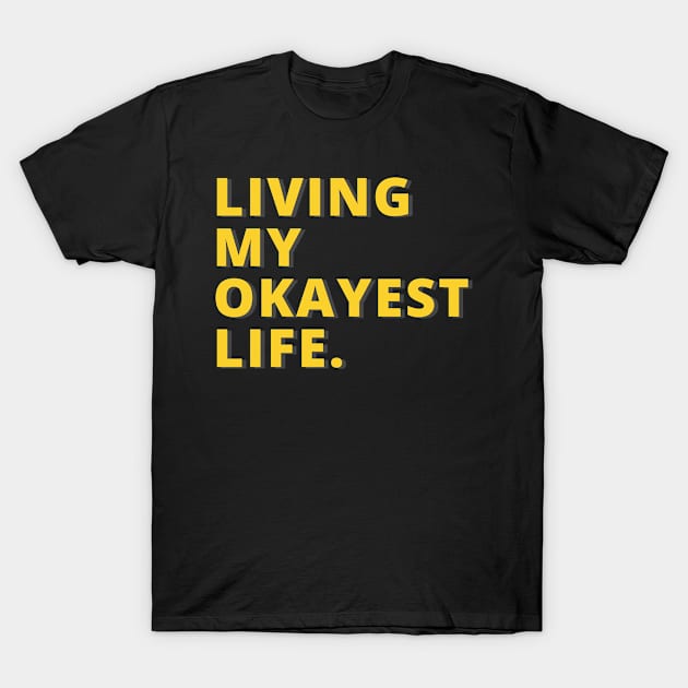 Living my okayest life T-Shirt by Houseofwinning